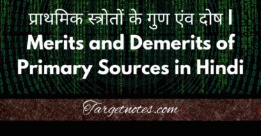 प्राथमिक स्त्रोतों के गुण एंव दोष | Merits and Demerits of Primary Sources in Hindi