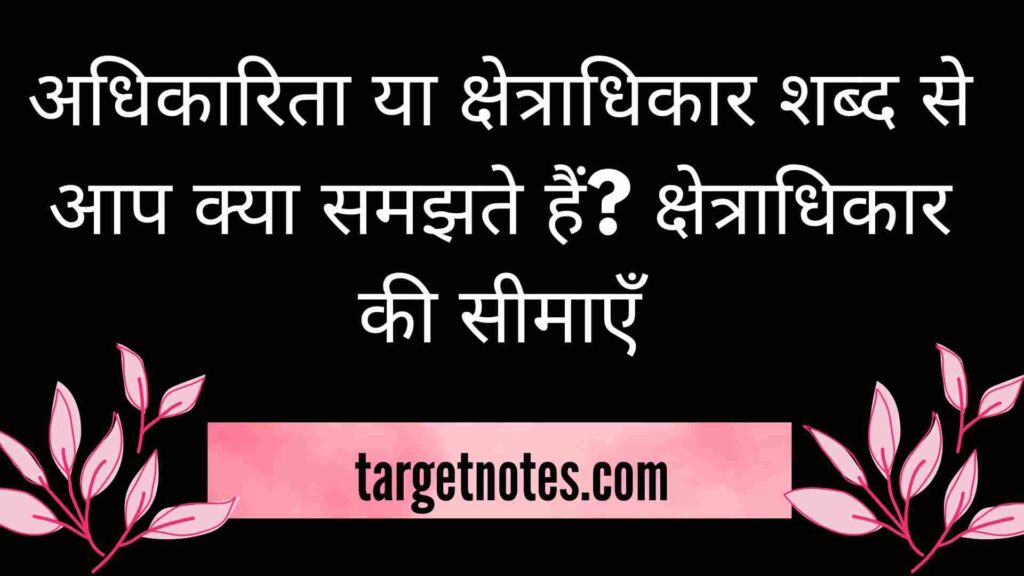 अधिकारिता या क्षेत्राधिकार शब्द से आप क्या समझते हैं? क्षेत्राधिकार की सीमाएँ