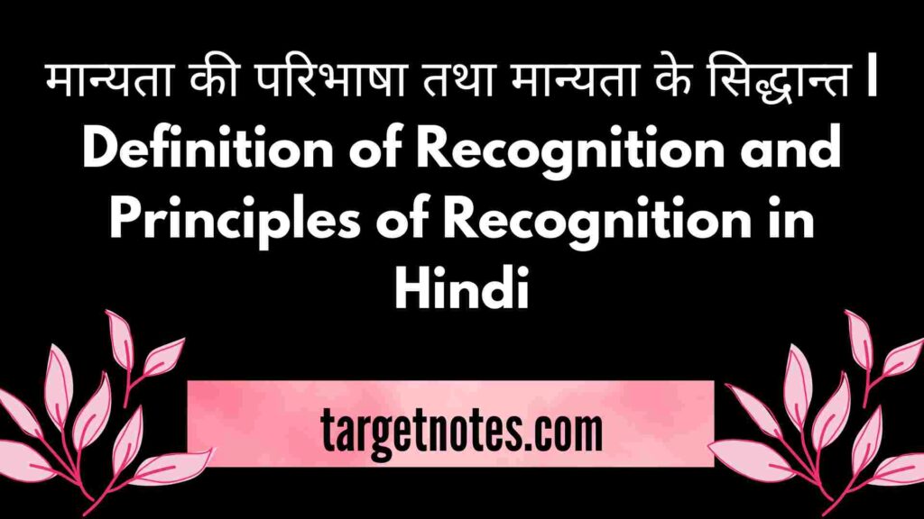 मान्यता की परिभाषा तथा मान्यता के सिद्धान्त | Definition of Recognition and Principles of Recognition in Hindi