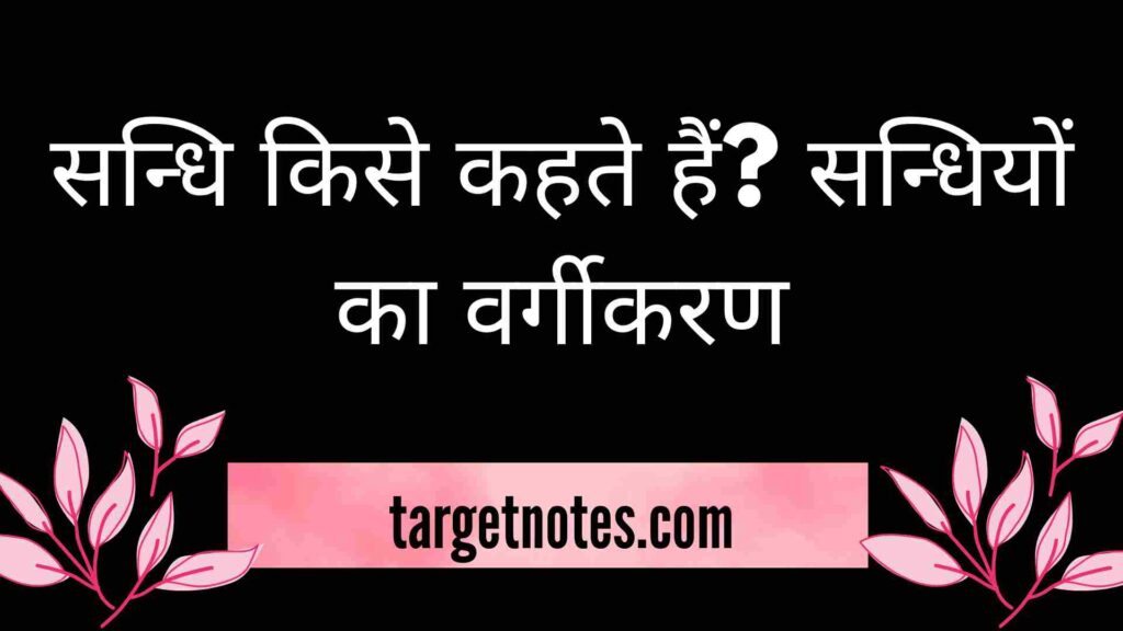 सन्धि किसे कहते हैं? सन्धियों का वर्गीकरण