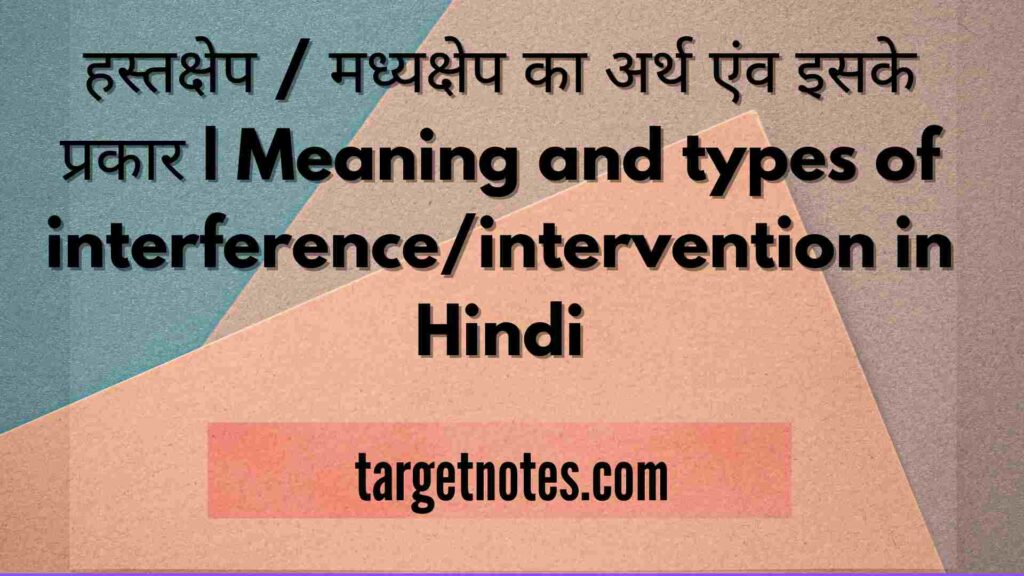 हस्तक्षेप / मध्यक्षेप का अर्थ एंव इसके प्रकार | Meaning and types of interference/intervention in Hindi