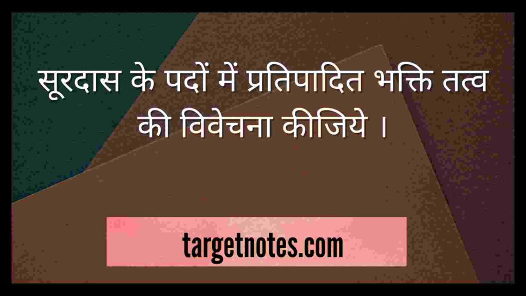 सूरदास के पदों में प्रतिपादित भक्ति तत्व की विवेचना कीजिये ।