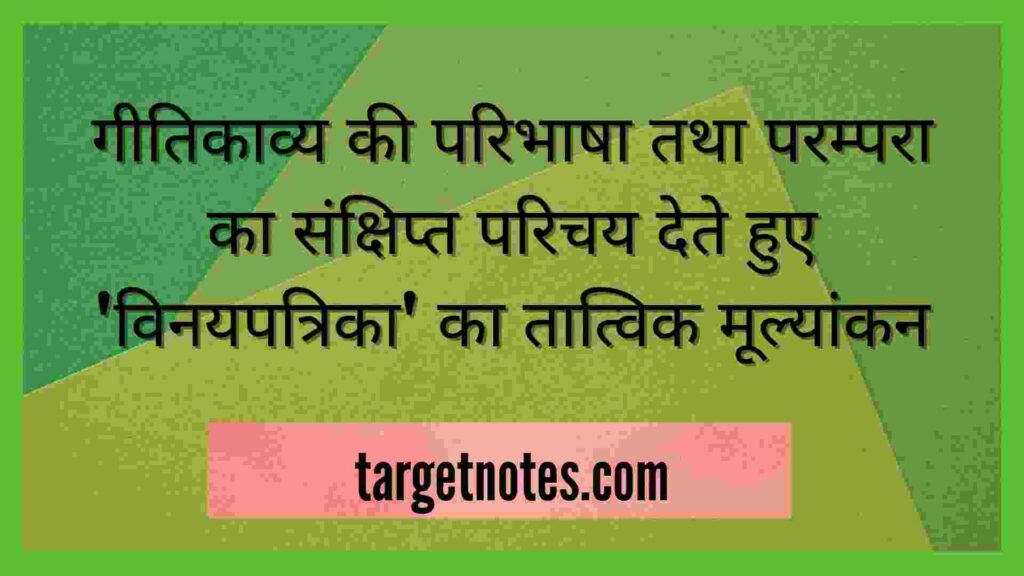 गीतिकाव्य की परिभाषा तथा परम्परा का संक्षिप्त परिचय देते हुए 'विनयपत्रिका' का तात्विक मूल्यांकन