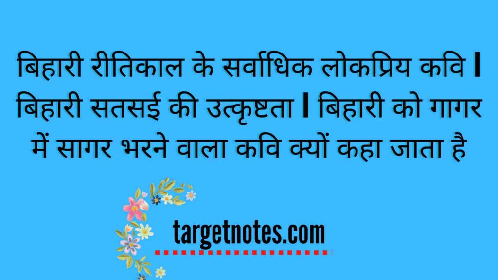 बिहारी रीतिकाल के सर्वाधिक लोकप्रिय कवि | बिहारी सतसई की उत्कृष्टता | बिहारी को गागर में सागर भरने वाला कवि क्यों कहा जाता है