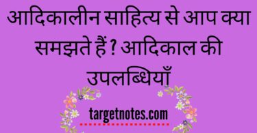 आदिकालीन साहित्य से आप क्या समझते हैं ? आदिकाल की उपलब्धियाँ