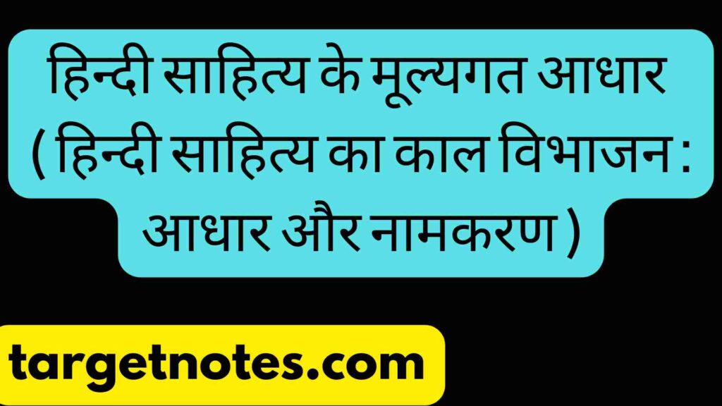 हिन्दी साहित्य के मूल्यगत आधार ( हिन्दी साहित्य का काल विभाजन : आधार और नामकरण )