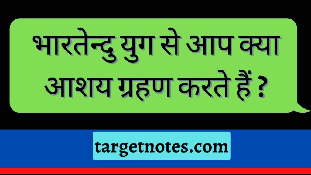 भारतेन्दु युग से आप क्या आशय ग्रहण करते हैं ?