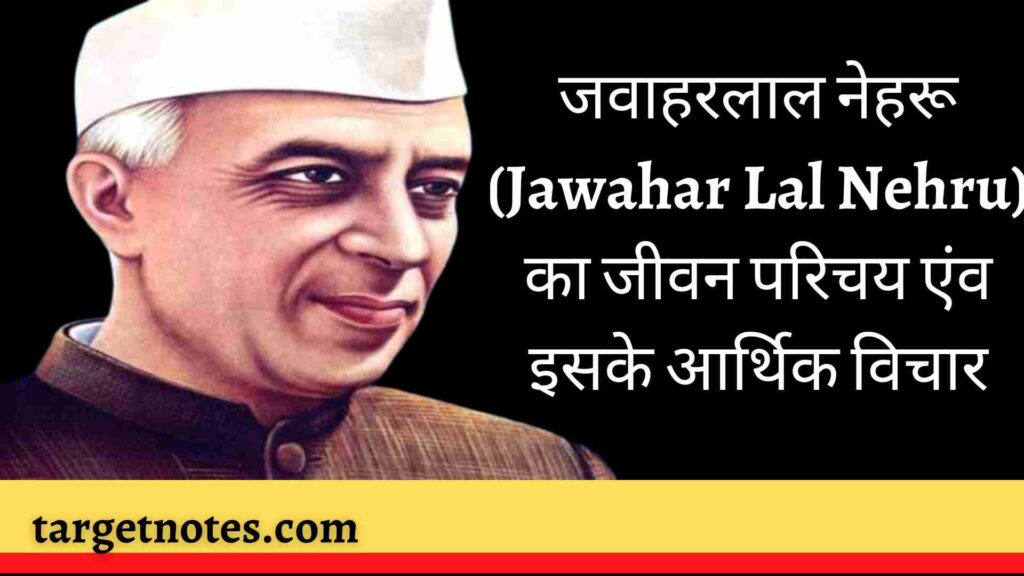 जवाहरलाल नेहरू (Jawahar Lal Nehru) का जीवन परिचय एंव इसके आर्थिक विचार