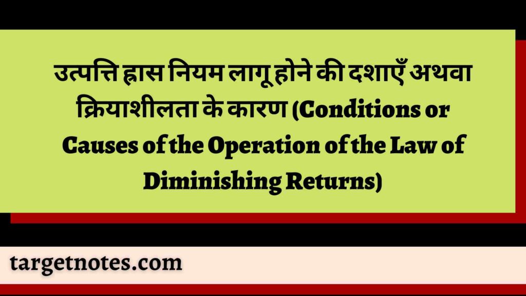 उत्पत्ति ह्रास नियम लागू होने की दशाएँ अथवा क्रियाशीलता के कारण (Conditions or Causes of the Operation of the Law of Diminishing Returns)