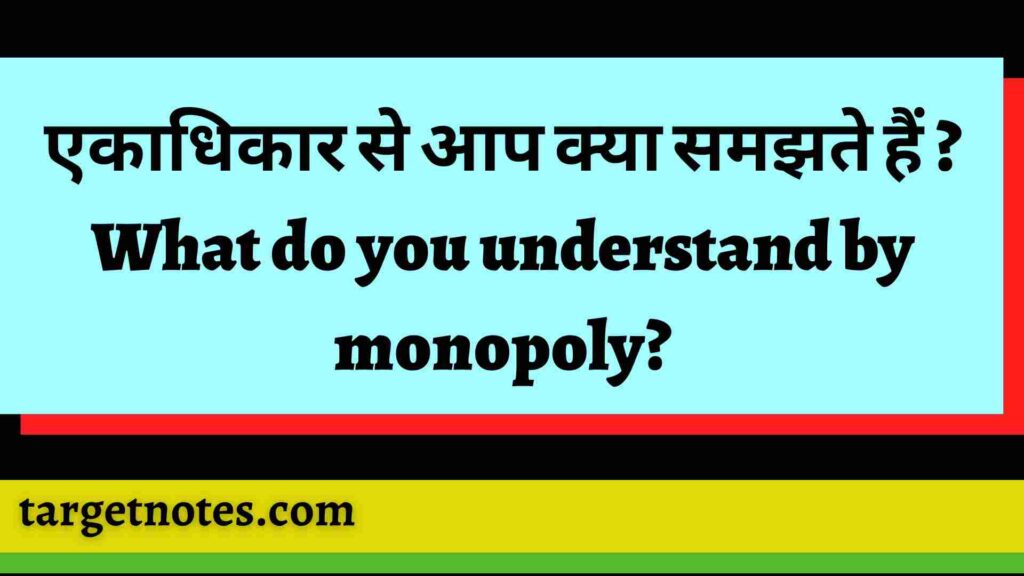 एकाधिकार से आप क्या समझते हैं ? What do you understand by monopoly?