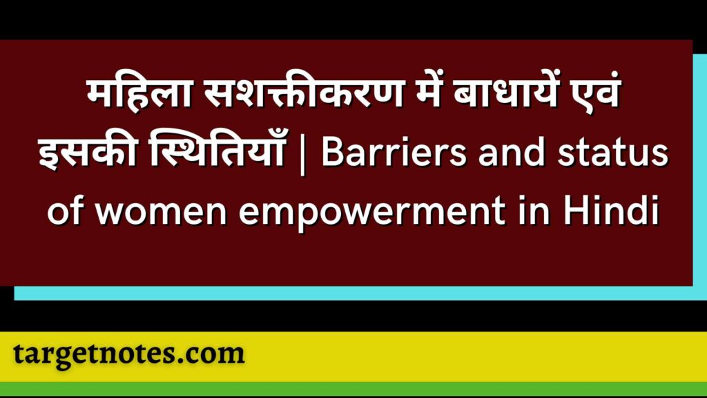 महिला सशक्तीकरण में बाधायें एवं इसकी स्थितियाँ | Barriers and status of women empowerment in Hindi