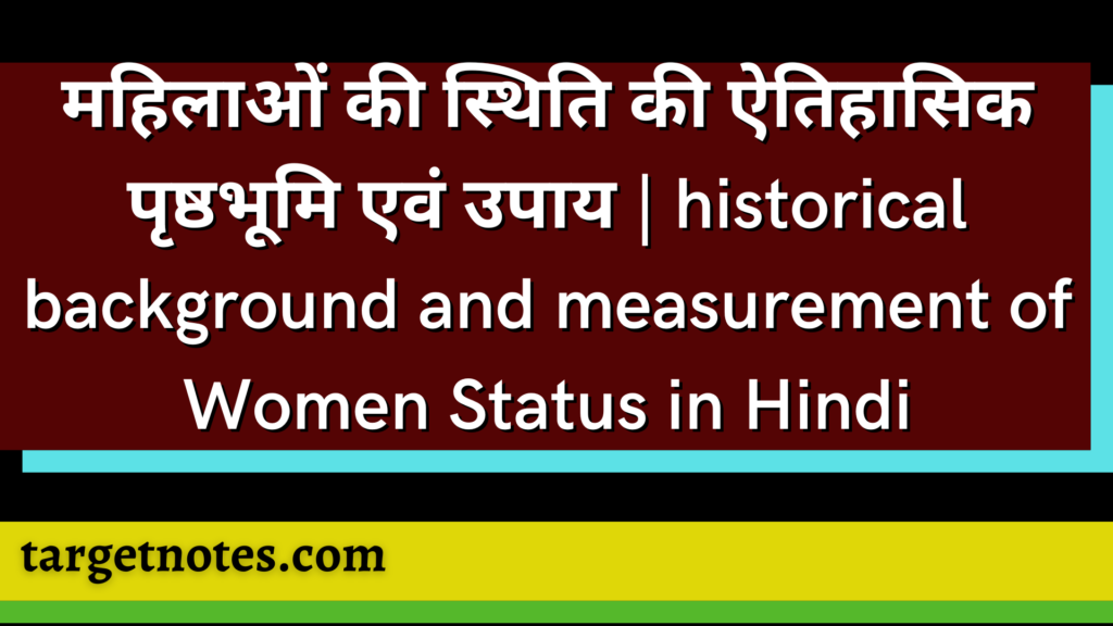 महिलाओं की स्थिति की ऐतिहासिक पृष्ठभूमि एवं उपाय | historical background and measurement of Women Status in Hindi