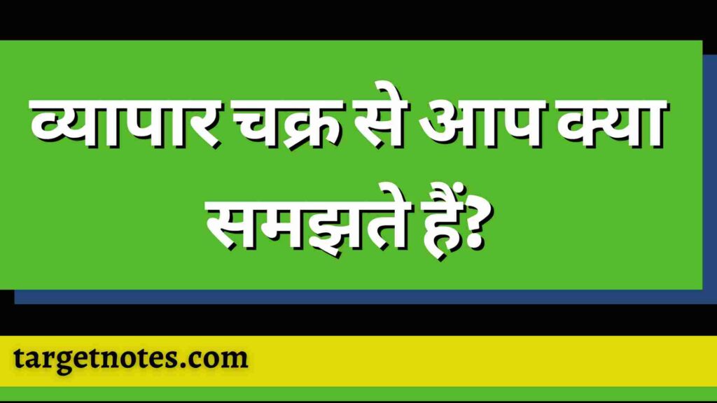 व्यापार चक्र से आप क्या समझते हैं?