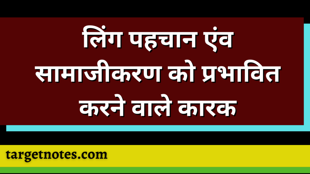 लिंग पहचान एंव सामाजीकरण को प्रभावित करने वाले कारक