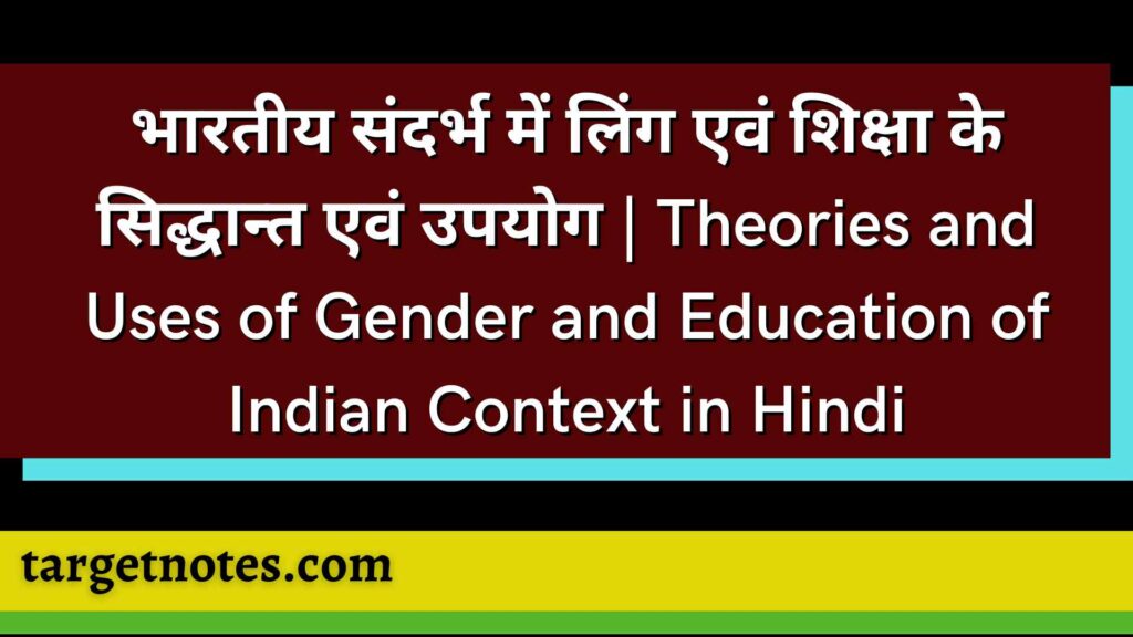 भारतीय संदर्भ में लिंग एवं शिक्षा के सिद्धान्त एवं उपयोग | Theories and Uses of Gender and Education of Indian Context in Hindi