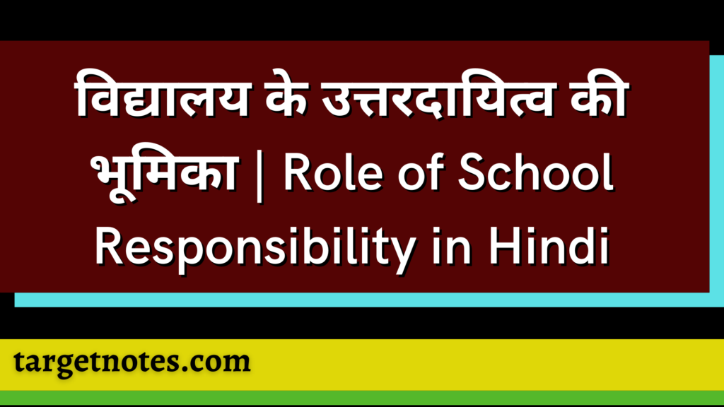 विद्यालय के उत्तरदायित्व की भूमिका | Role of School Responsibility in Hindi