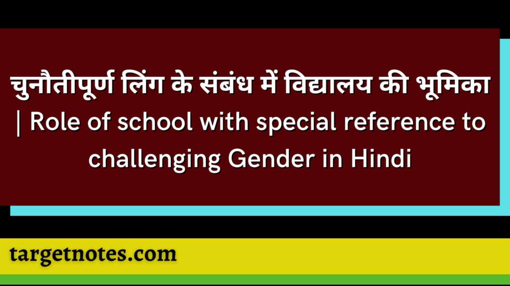 चुनौतीपूर्ण लिंग के संबंध में विद्यालय की भूमिका | Role of school with special reference to challenging Gender in Hindi