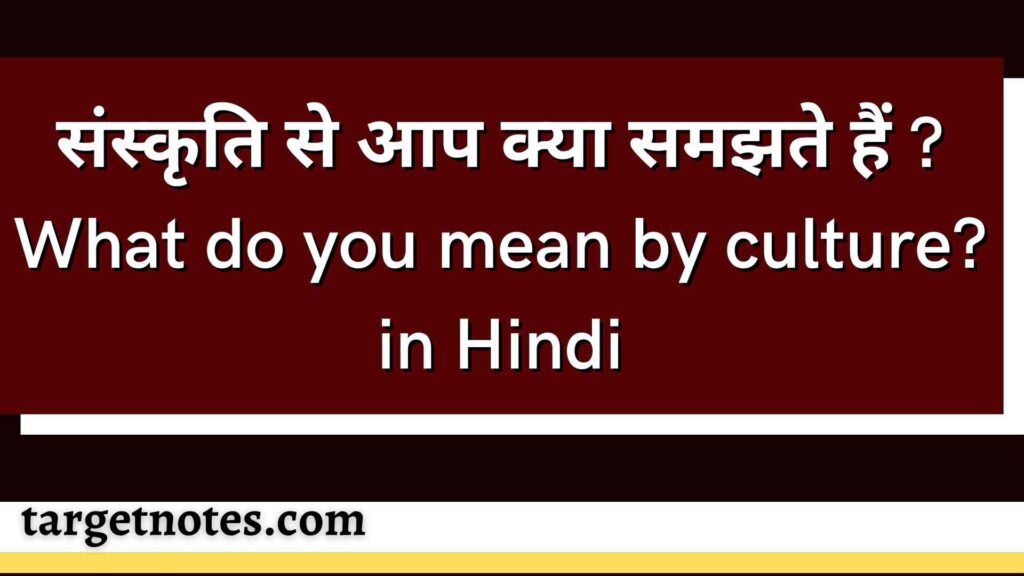 संस्कृति से आप क्या समझते हैं ? What do you mean by culture? in Hindi