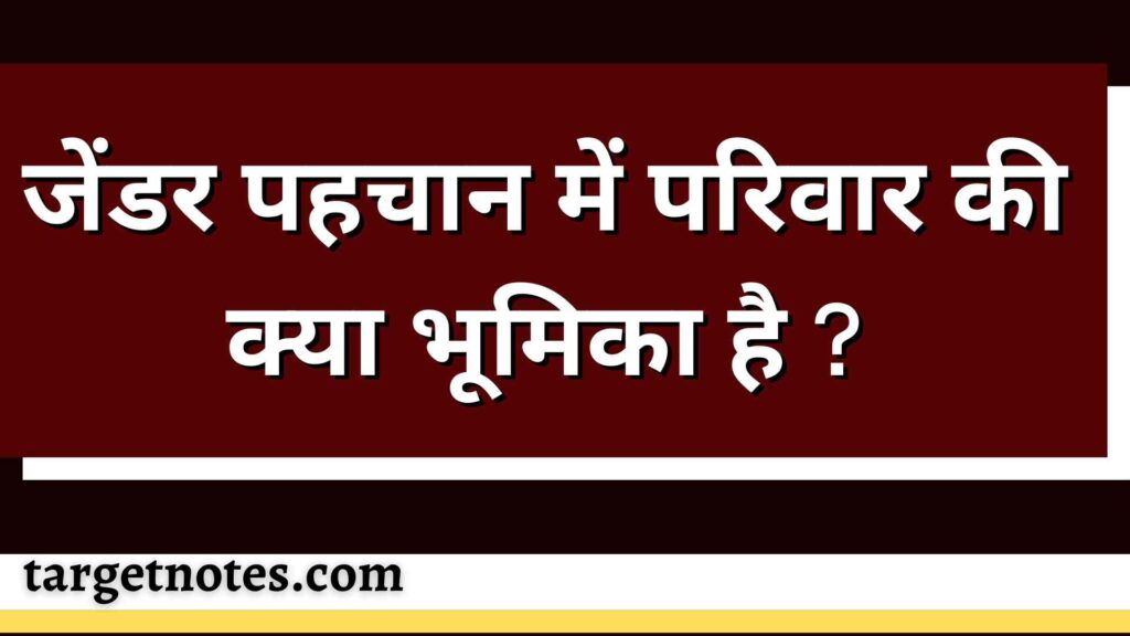 जेंडर पहचान में परिवार की क्या भूमिका है ?