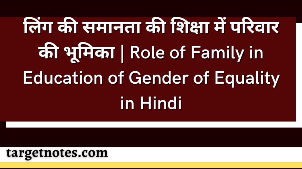 लिंग की समानता की शिक्षा में परिवार की भूमिका | Role of Family in Education of Gender of Equality in Hindi