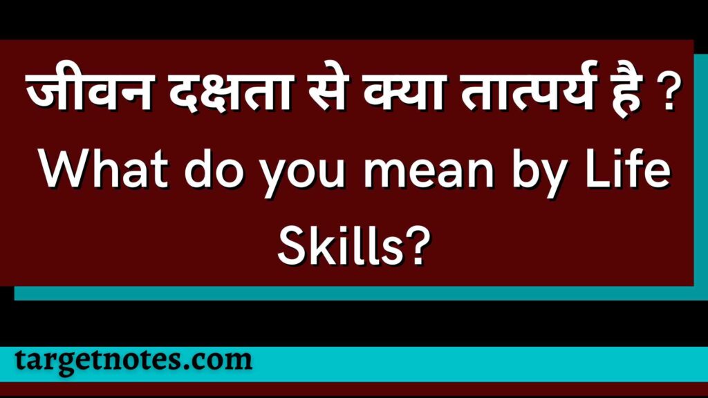 जीवन दक्षता से क्या तात्पर्य है ? What do you mean by Life Skills?