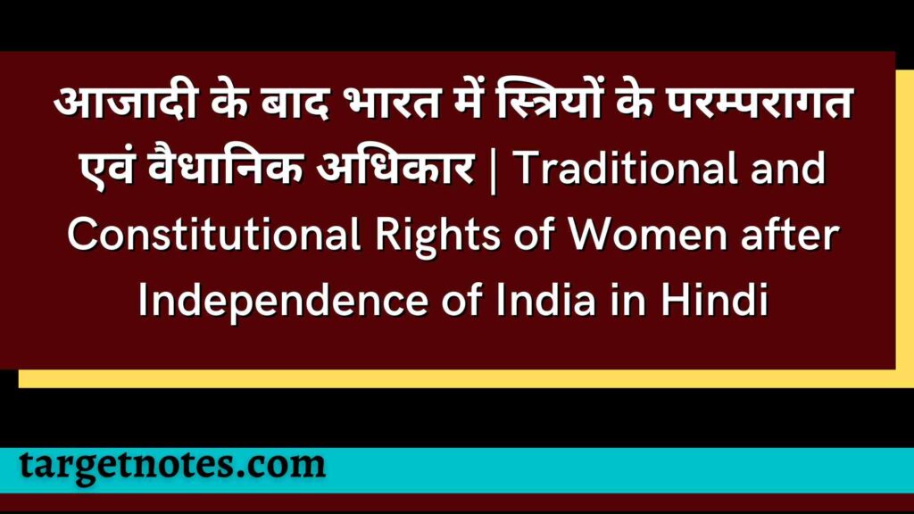 आजादी के बाद भारत में स्त्रियों के परम्परागत एवं वैधानिक अधिकार | Traditional and Constitutional Rights of Women after Independence of India in Hindi