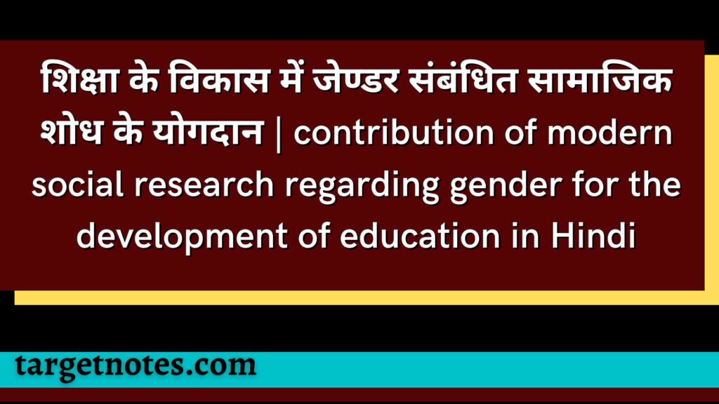 शिक्षा के विकास में जेण्डर संबंधित सामाजिक शोध के योगदान | contribution of modern social research regarding gender for the development of education in Hindi