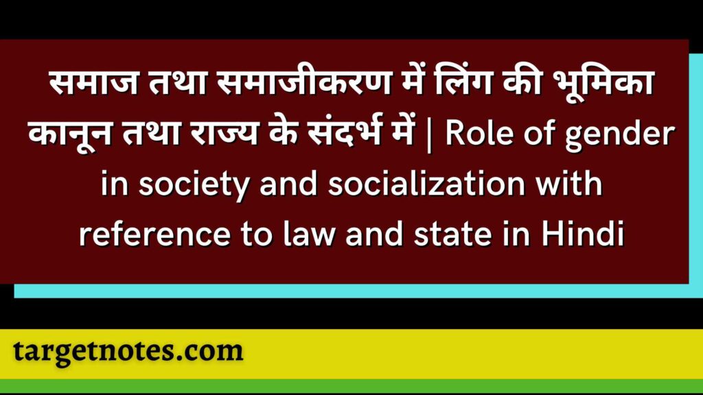 समाज तथा समाजीकरण में लिंग की भूमिका कानून तथा राज्य के संदर्भ में | Role of gender in society and socialization with reference to law and state in Hindi