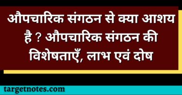 औपचारिक संगठन से क्या आशय है ? औपचारिक संगठन की विशेषताएँ, लाभ एवं दोष