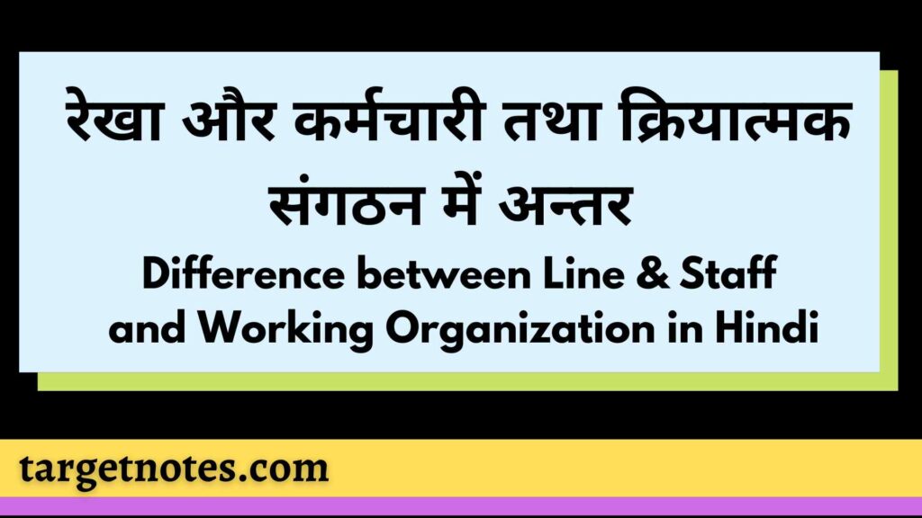 रेखा और कर्मचारी तथा क्रियात्मक संगठन में अन्तर | Difference between Line & Staff and Working Organization in Hindi