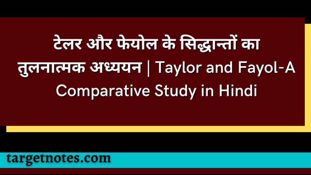 टेलर और फेयोल के सिद्धान्तों का तुलनात्मक अध्ययन | Taylor and Fayol-A Comparative Study in Hindi