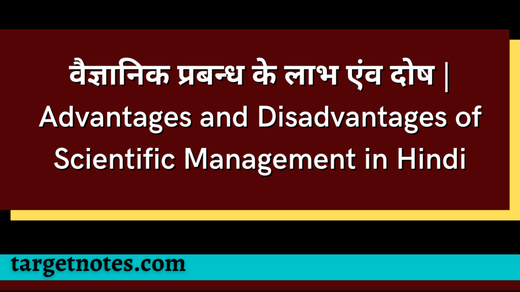 वैज्ञानिक प्रबन्ध के लाभ एंव दोष | Advantages and Disadvantages of Scientific Management in Hindi