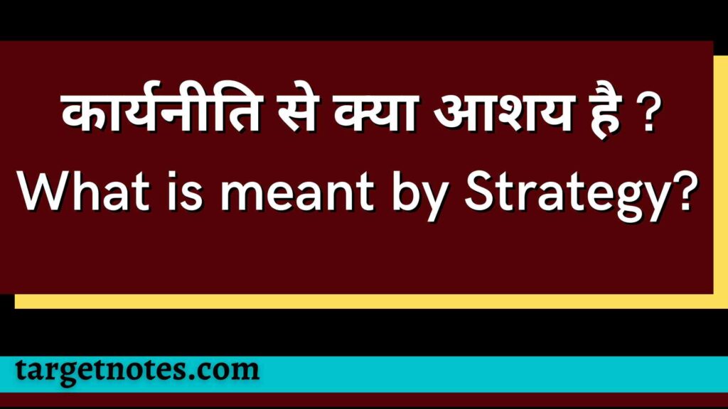 कार्यनीति से क्या आशय है ? What is meant by Strategy? 