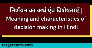 निर्णयन का अर्थ एंव विशेषताएँ | Meaning and characteristics of decision making in Hindi