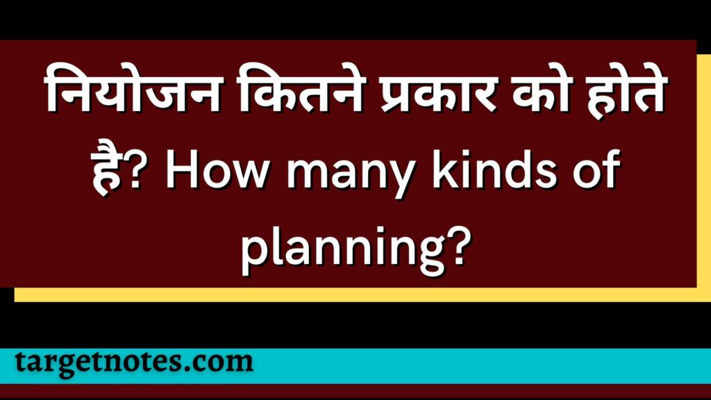 नियोजन कितने प्रकार को होते है? How many kinds of planning?