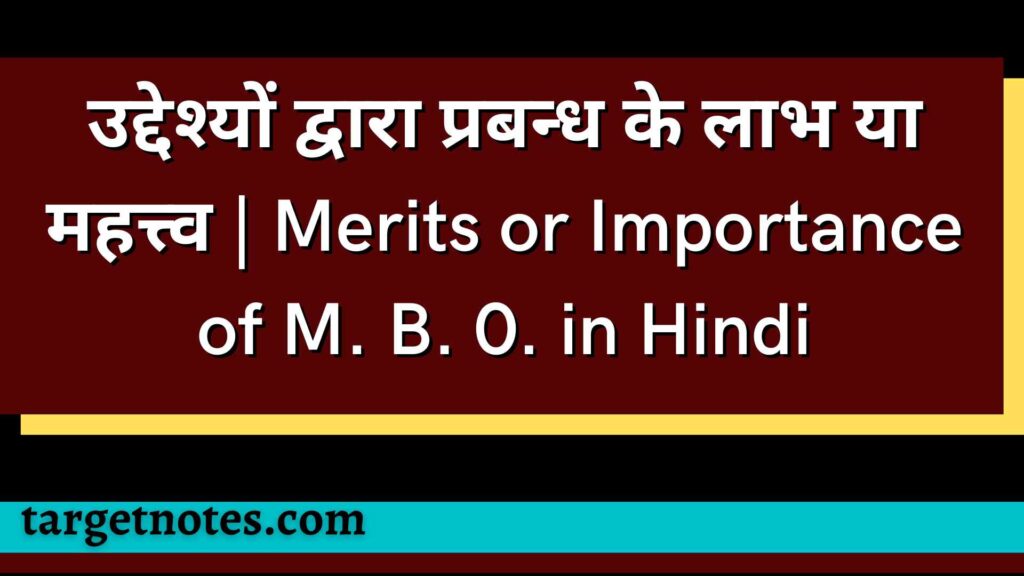 उद्देश्यों द्वारा प्रबन्ध के लाभ या महत्त्व | Merits or Importance of M. B. 0. in Hindi