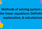 Methods of solving system of the linear equations: Definition, explanation, & calculations