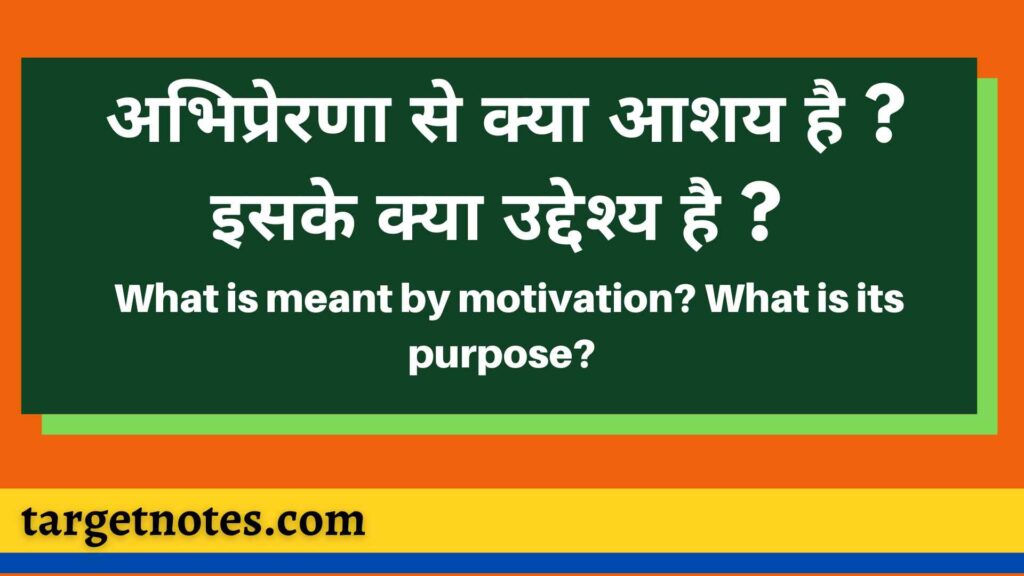 अभिप्रेरणा से क्या आशय है ? इसके क्या उद्देश्य है ? | What is meant by motivation? What is its purpose?