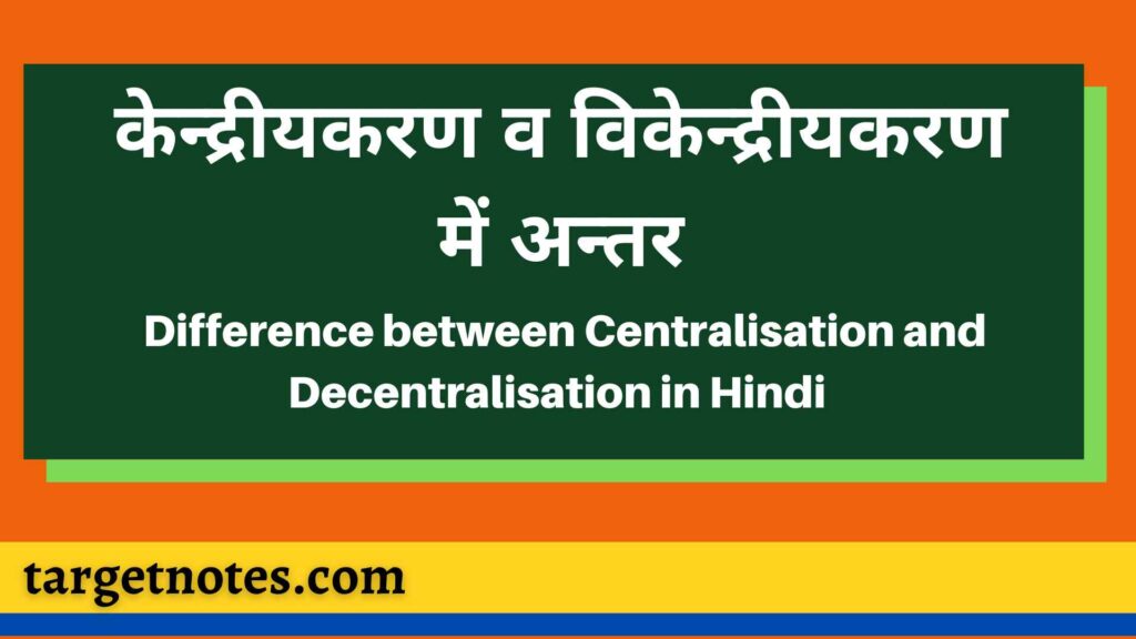 केन्द्रीयकरण व विकेन्द्रीयकरण में अन्तर | Difference between Centralisation and Decentralisation in Hindi