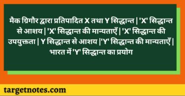 मैक ग्रिगौर द्वारा प्रतिपादित X तथा Y सिद्धान्त | 'X' सिद्धान्त से आशय |  'X' सिद्धान्त की मान्यताएँ | 'X' सिद्धान्त की उपयुक्तता | Y सिद्धान्त से आशय |'Y' सिद्धान्त की मान्यताएँ | भारत में 'Y' सिद्धान्त का प्रयोग
