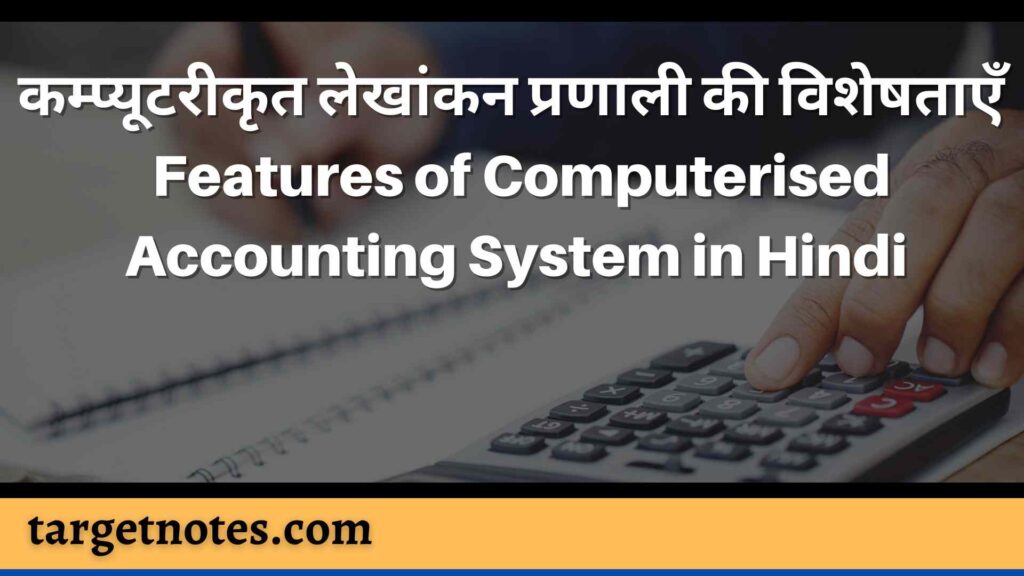 कम्प्यूटरीकृत लेखांकन प्रणाली की विशेषताएँ | Features of Computerised Accounting System in Hindi