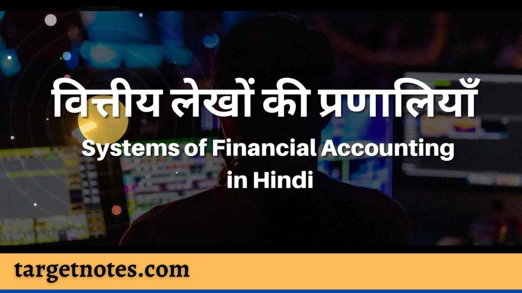 वित्तीय लेखों की प्रणालियाँ | Systems of Financial Accounting in Hindi