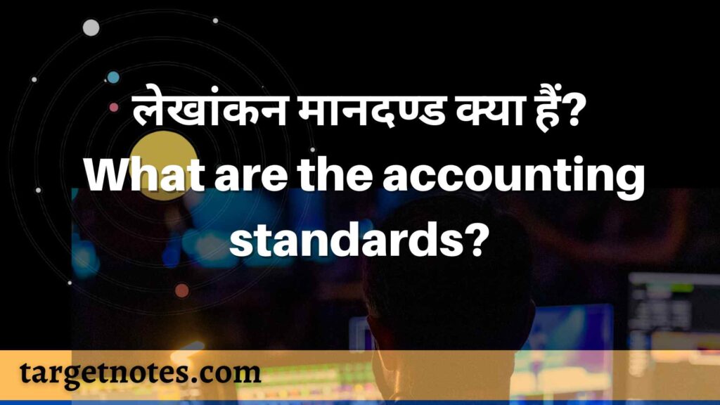 लेखांकन मानदण्ड क्या हैं? What are the accounting standards?