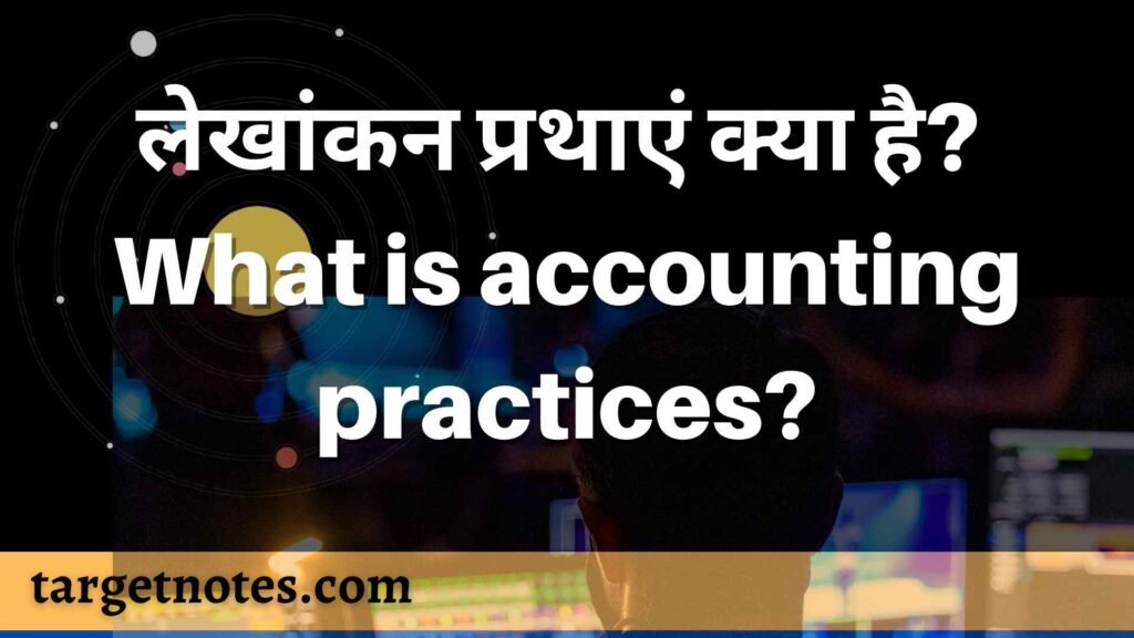 लेखांकन प्रथाएं क्या है? What is accounting practices?