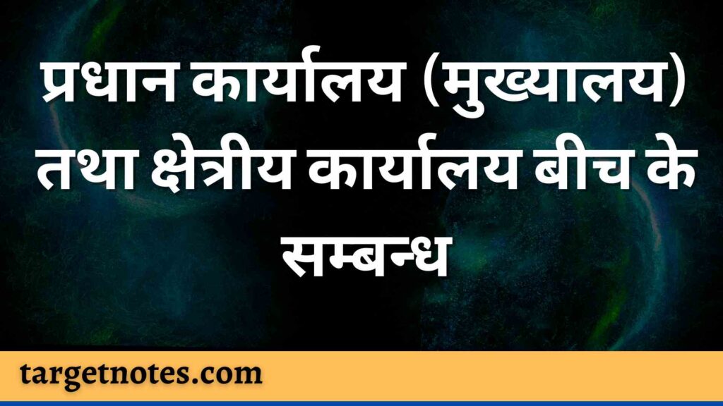 प्रधान कार्यालय (मुख्यालय) तथा क्षेत्रीय कार्यालय बीच के सम्बन्ध