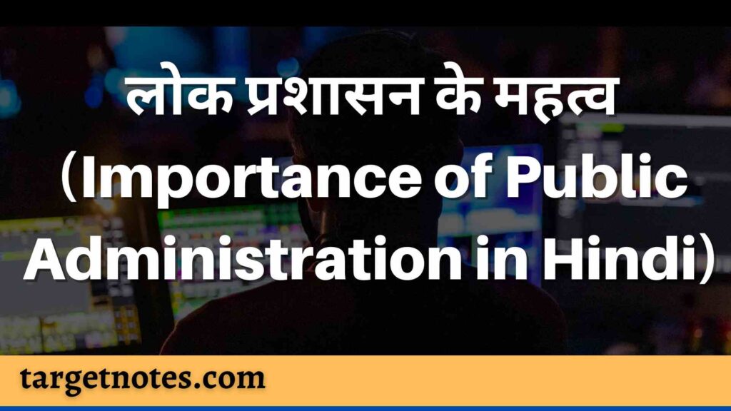 लोक प्रशासन के महत्व (Importance of Public Administration in Hindi)