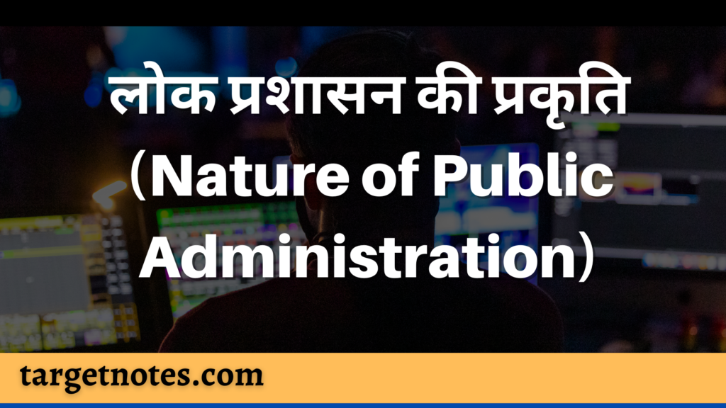 लोक प्रशासन की प्रकृति (Nature of Public Administration)