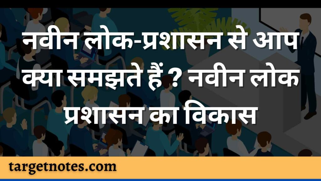 नवीन लोक-प्रशासन से आप क्या समझते हैं ? नवीन लोक प्रशासन का विकास