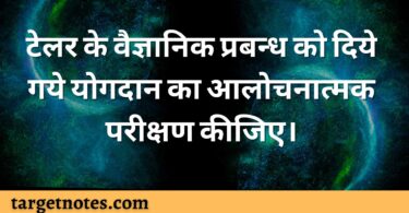 टेलर के वैज्ञानिक प्रबन्ध को दिये गये योगदान का आलोचनात्मक परीक्षण कीजिए।