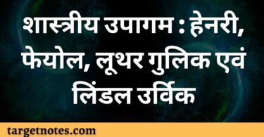 शास्त्रीय उपागम : हेनरी, फेयोल, लूथर गुलिक एवं लिंडल उर्विक